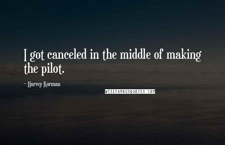 Harvey Korman quotes: I got canceled in the middle of making the pilot.