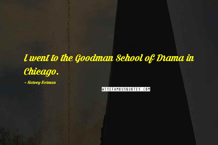 Harvey Korman quotes: I went to the Goodman School of Drama in Chicago.