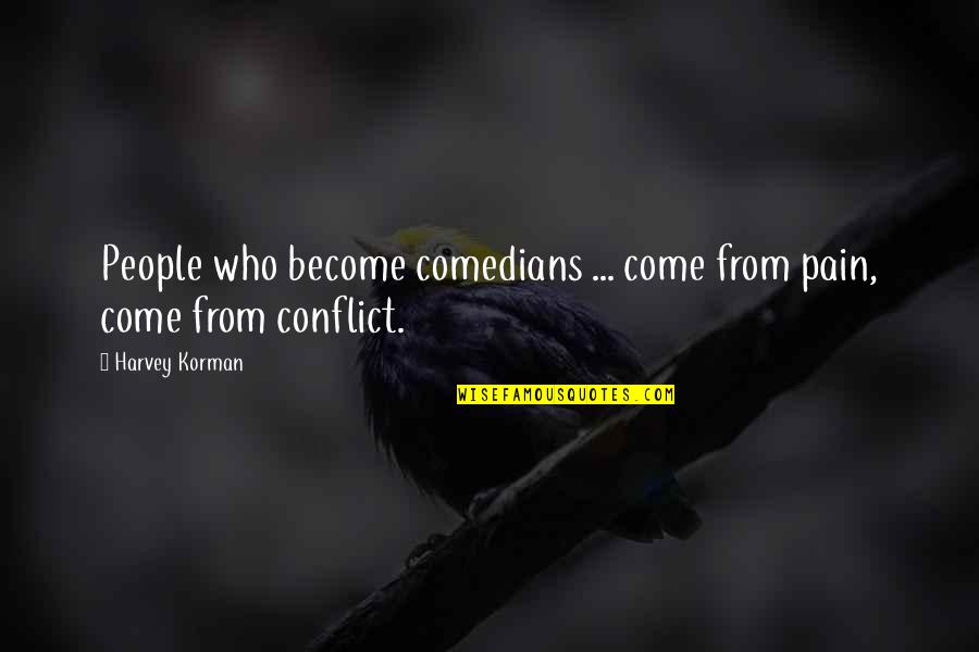 Harvey Korman Quotes By Harvey Korman: People who become comedians ... come from pain,