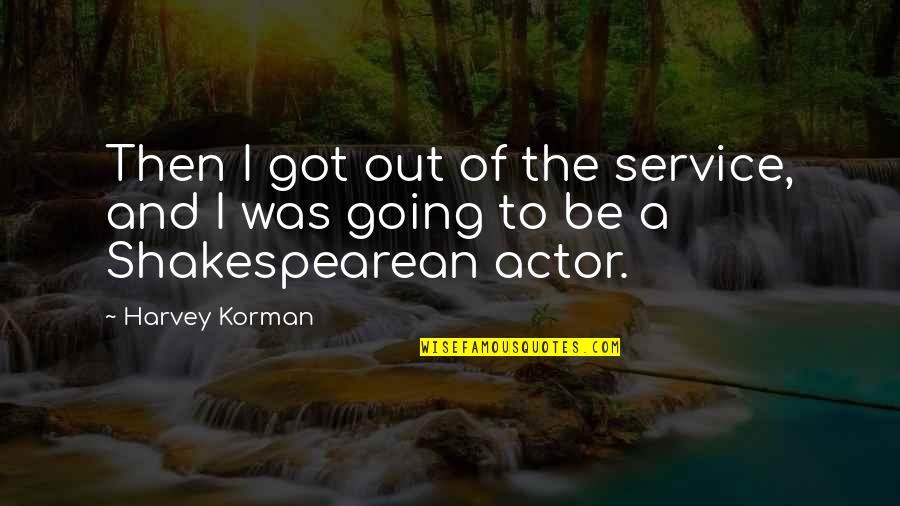 Harvey Korman Quotes By Harvey Korman: Then I got out of the service, and
