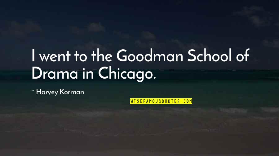 Harvey Korman Quotes By Harvey Korman: I went to the Goodman School of Drama