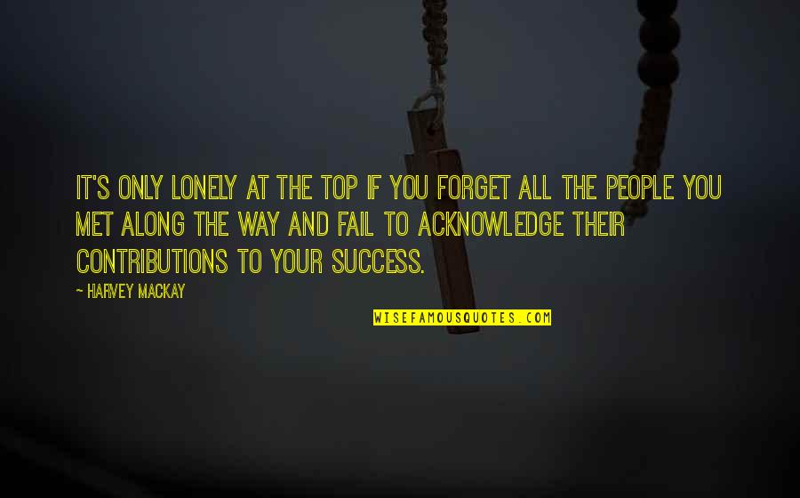 Harvey Mackay Quotes By Harvey MacKay: It's only lonely at the top if you