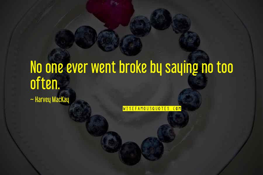 Harvey Mackay Quotes By Harvey MacKay: No one ever went broke by saying no