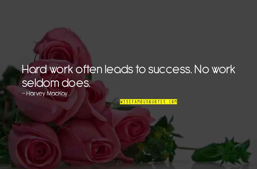 Harvey Mackay Quotes By Harvey MacKay: Hard work often leads to success. No work
