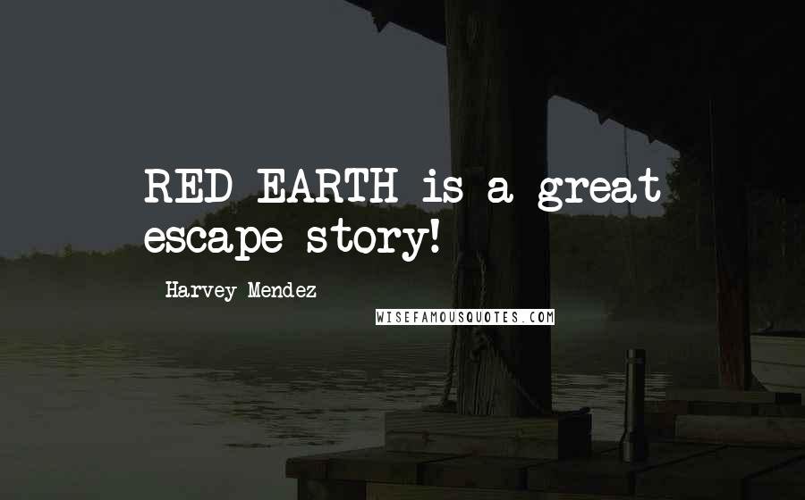 Harvey Mendez quotes: RED EARTH is a great escape story!