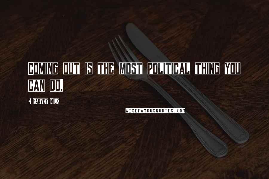 Harvey Milk quotes: Coming out is the most political thing you can do.