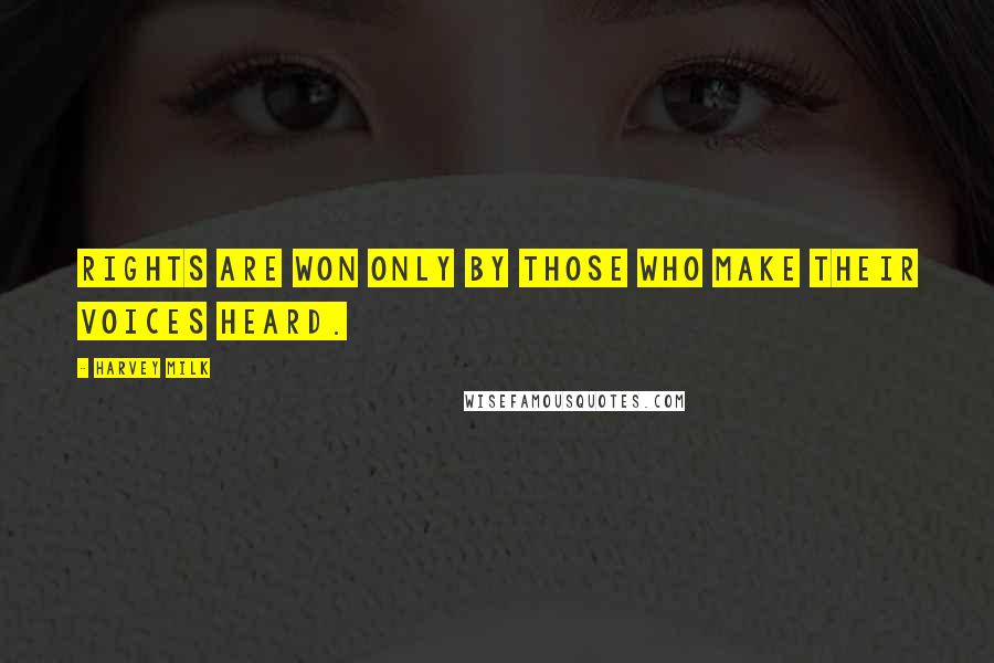 Harvey Milk quotes: Rights are won only by those who make their voices heard.