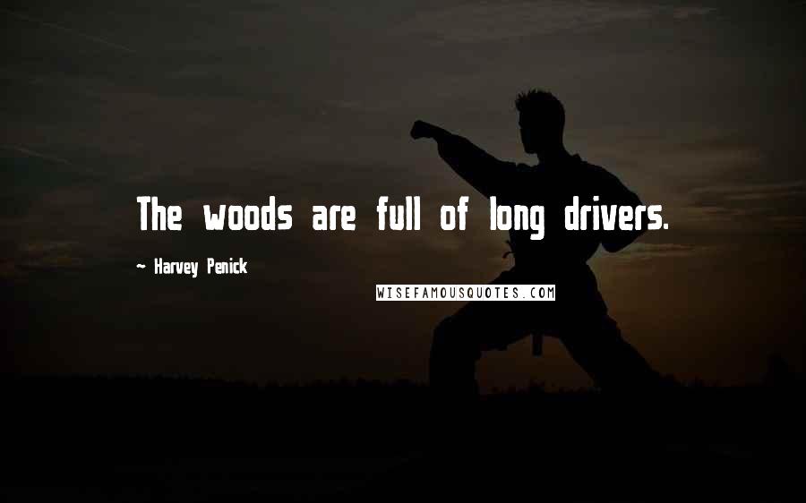 Harvey Penick quotes: The woods are full of long drivers.