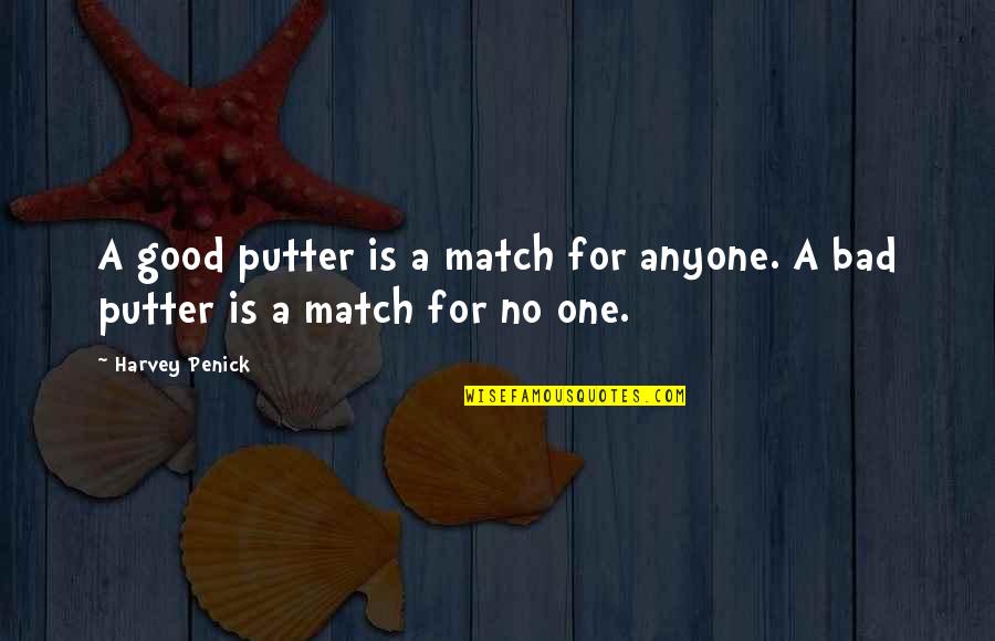 Harvey Penick Quotes By Harvey Penick: A good putter is a match for anyone.