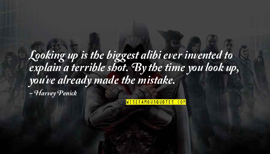 Harvey Penick Quotes By Harvey Penick: Looking up is the biggest alibi ever invented