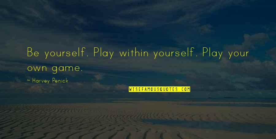 Harvey Penick Quotes By Harvey Penick: Be yourself. Play within yourself. Play your own