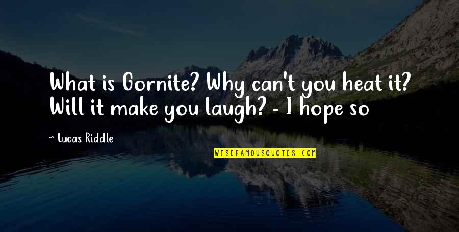 Harvey Specter Louis Litt Quotes By Lucas Riddle: What is Gornite? Why can't you heat it?