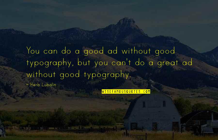 Harvey Specter Quotes By Herb Lubalin: You can do a good ad without good