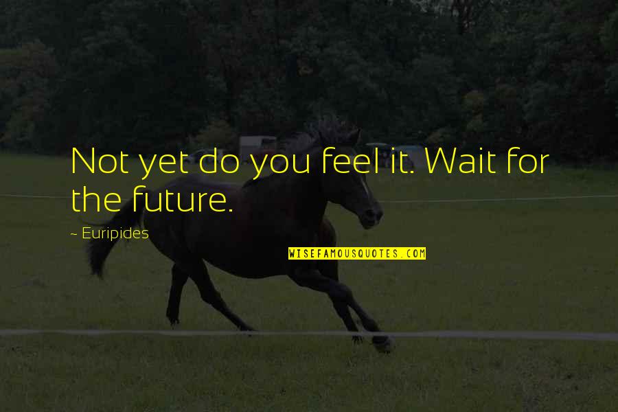 Harvey Tiles Quotes By Euripides: Not yet do you feel it. Wait for