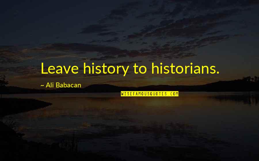 Harvey Two Face Dent Quotes By Ali Babacan: Leave history to historians. Harvey Two Face Dent Quotes By Ali Babacan: Leave history to historians.