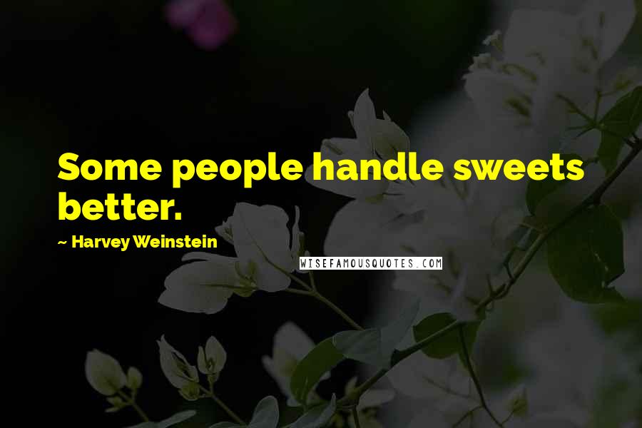 Harvey Weinstein quotes: Some people handle sweets better.