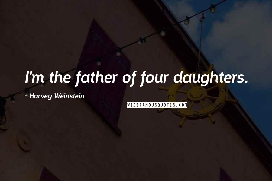 Harvey Weinstein quotes: I'm the father of four daughters.