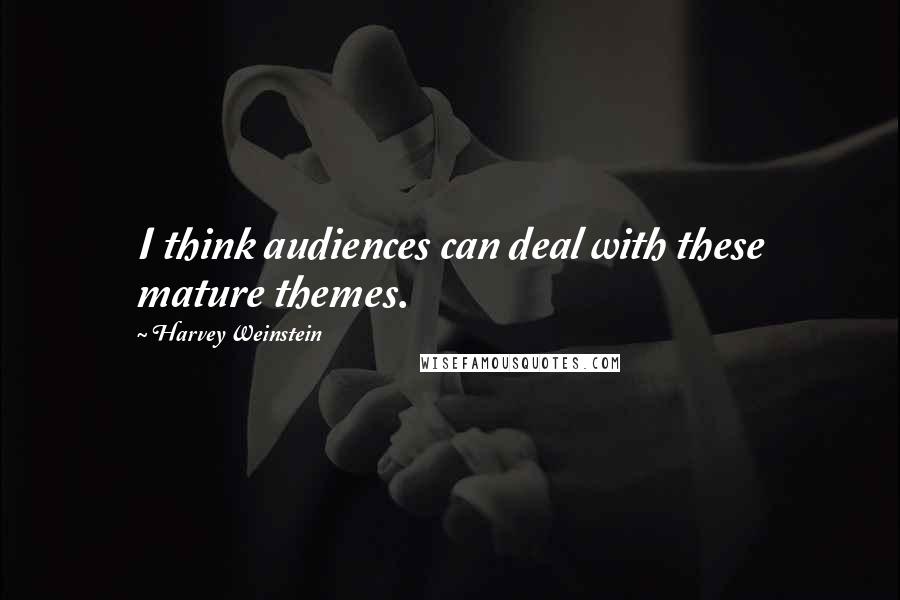 Harvey Weinstein quotes: I think audiences can deal with these mature themes.