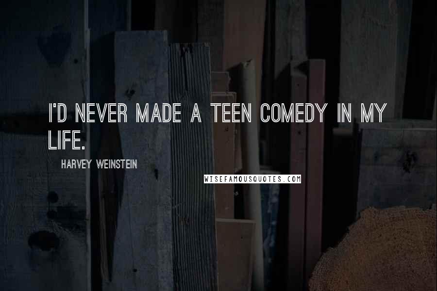 Harvey Weinstein quotes: I'd never made a teen comedy in my life.