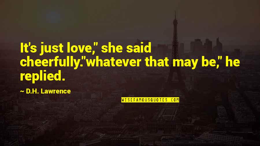 Harvick Quotes By D.H. Lawrence: It's just love," she said cheerfully."whatever that may