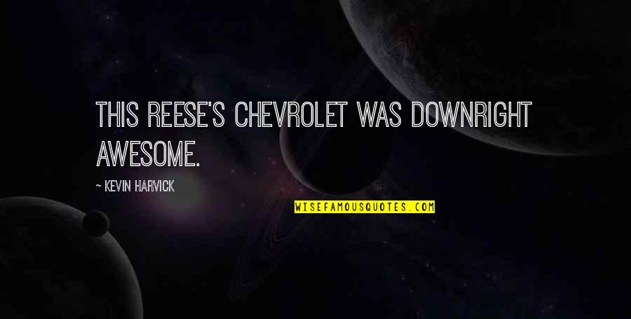 Harvick Quotes By Kevin Harvick: This Reese's Chevrolet was downright awesome.