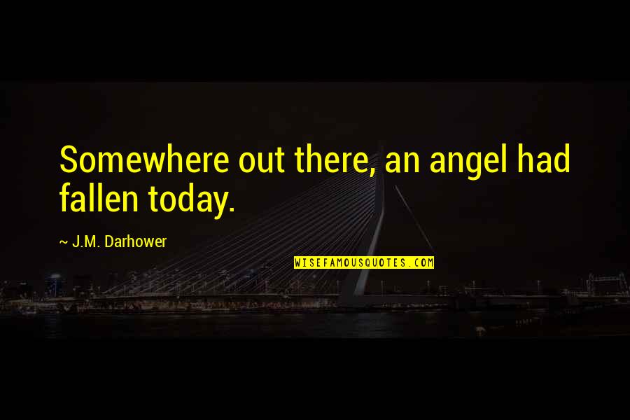 Harvier Hunter Quotes By J.M. Darhower: Somewhere out there, an angel had fallen today.