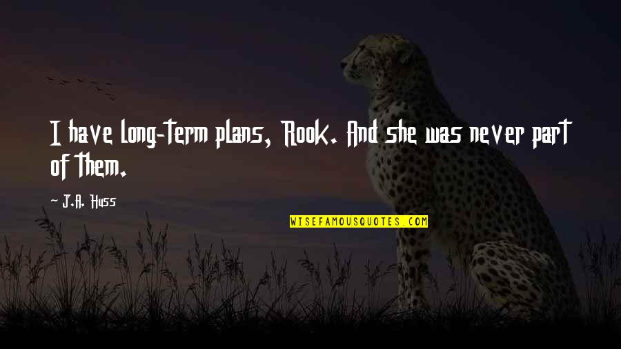 Harwin Quotes By J.A. Huss: I have long-term plans, Rook. And she was