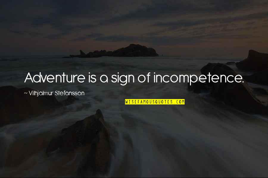 Harwin Shopping Quotes By Vilhjalmur Stefansson: Adventure is a sign of incompetence.