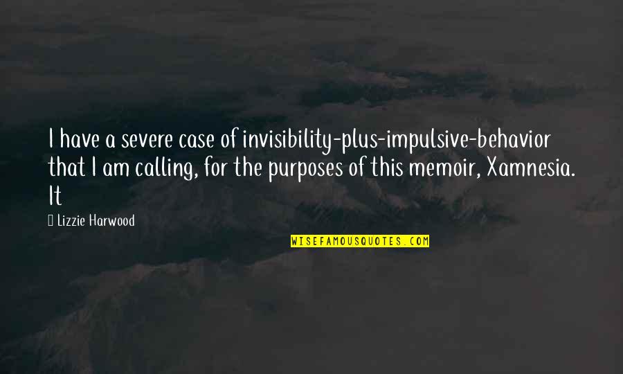 Harwood Quotes By Lizzie Harwood: I have a severe case of invisibility-plus-impulsive-behavior that
