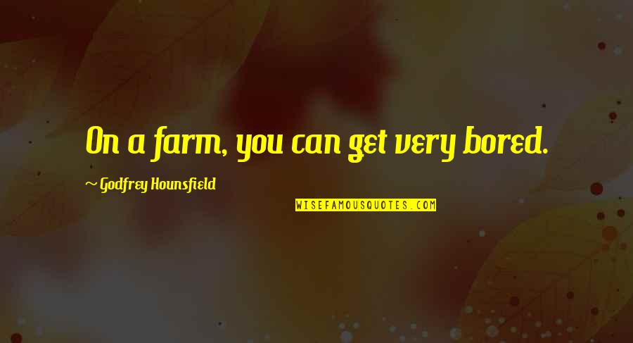 Haryana Culture Quotes By Godfrey Hounsfield: On a farm, you can get very bored.
