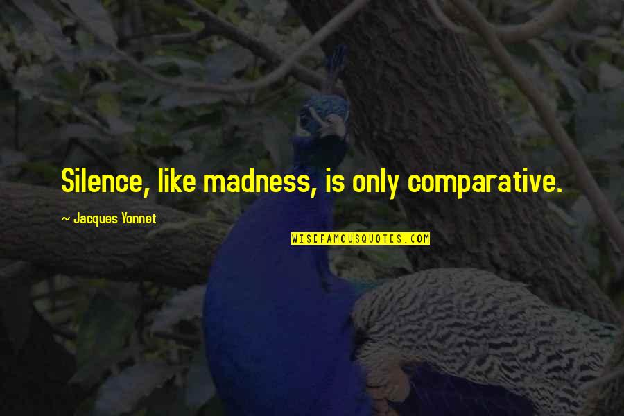 Haryati Subadio Quotes By Jacques Yonnet: Silence, like madness, is only comparative.