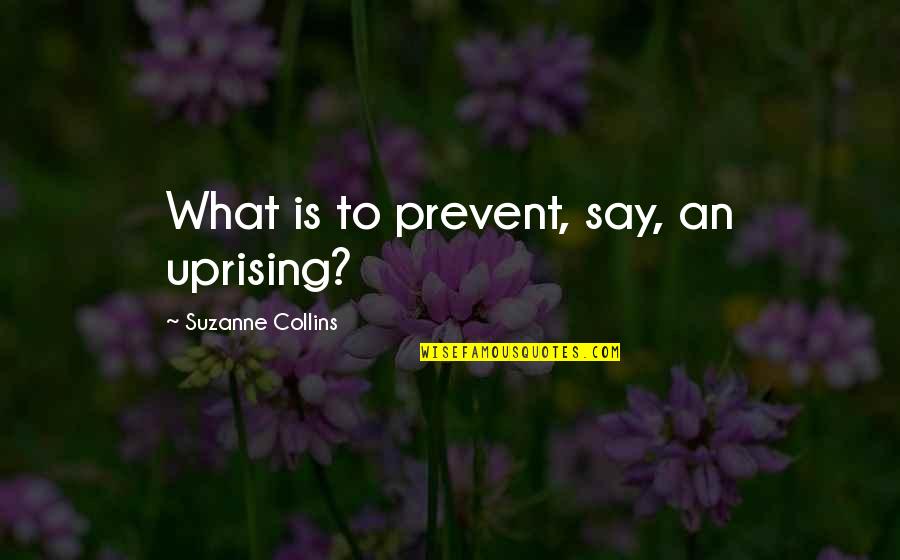 Haryati Subadio Quotes By Suzanne Collins: What is to prevent, say, an uprising?