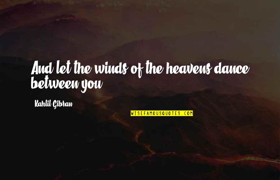 Haryono Isman Quotes By Kahlil Gibran: And let the winds of the heavens dance Haryono Isman Quotes By Kahlil Gibran: And let the winds of the heavens dance