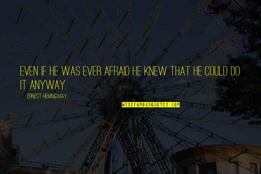 Haryse Quotes By Ernest Hemingway,: Even if he was ever afraid he knew