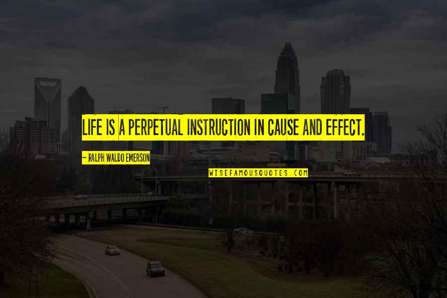 Haryse Quotes By Ralph Waldo Emerson: Life is a perpetual instruction in cause and Haryse Quotes By Ralph Waldo Emerson: Life is a perpetual instruction in cause and