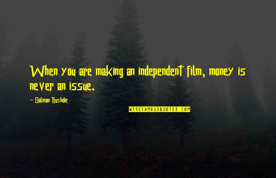 Harz Mountains Quotes By Salman Rushdie: When you are making an independent film, money Harz Mountains Quotes By Salman Rushdie: When you are making an independent film, money