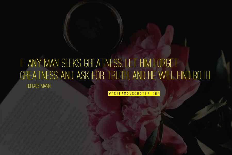 Harzem Sendogan Quotes By Horace Mann: If any man seeks greatness, let him forget Harzem Sendogan Quotes By Horace Mann: If any man seeks greatness, let him forget