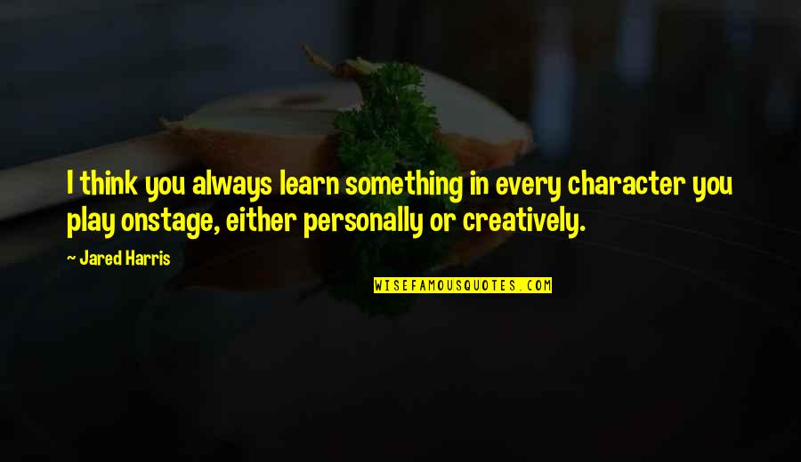 Harzem Sendogan Quotes By Jared Harris: I think you always learn something in every Harzem Sendogan Quotes By Jared Harris: I think you always learn something in every