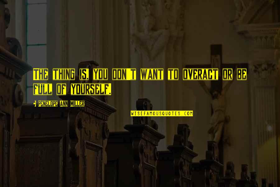 Harzem Sendogan Quotes By Penelope Ann Miller: The thing is, you don't want to overact Harzem Sendogan Quotes By Penelope Ann Miller: The thing is, you don't want to overact