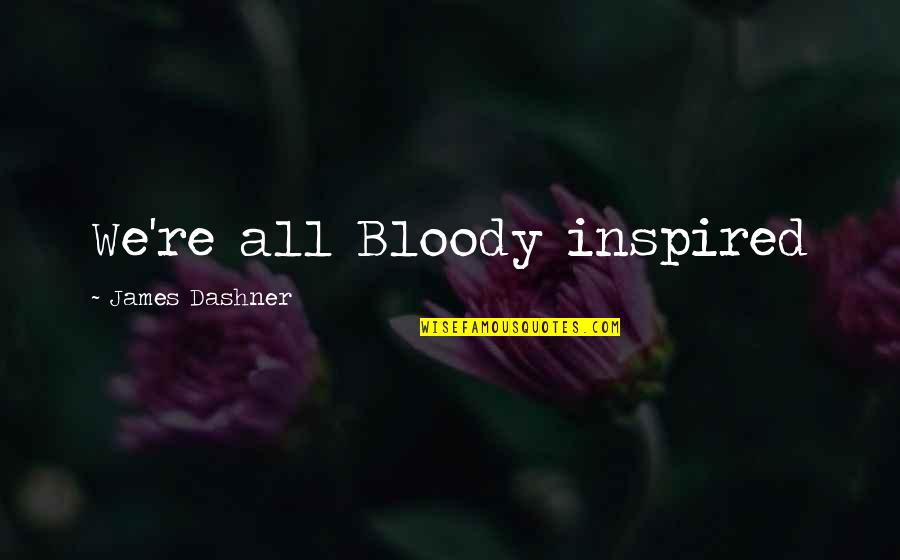 Harzer Cuckoo Quotes By James Dashner: We're all Bloody inspired