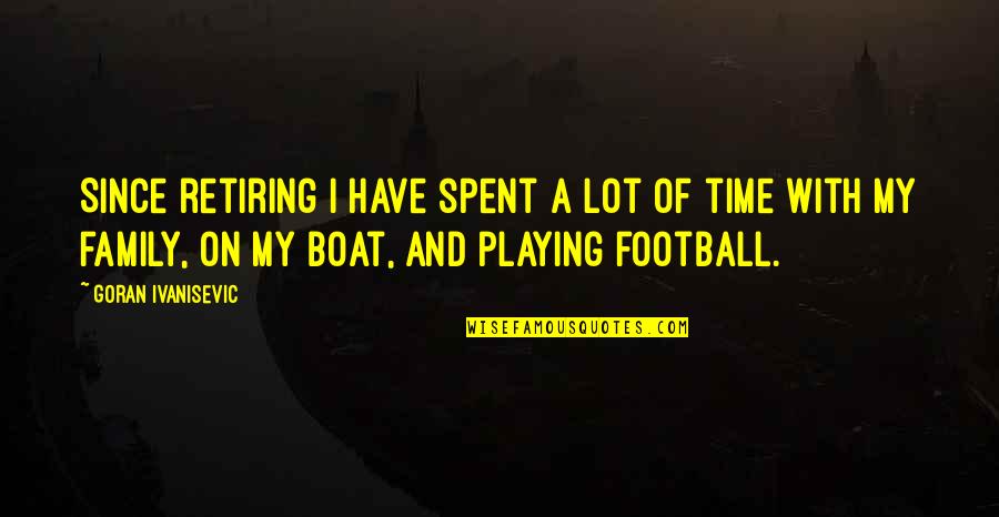 Harzer Kaese Quotes By Goran Ivanisevic: Since retiring I have spent a lot of Harzer Kaese Quotes By Goran Ivanisevic: Since retiring I have spent a lot of