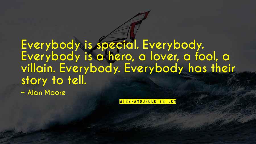Has A Story Quotes By Alan Moore: Everybody is special. Everybody. Everybody is a hero,
