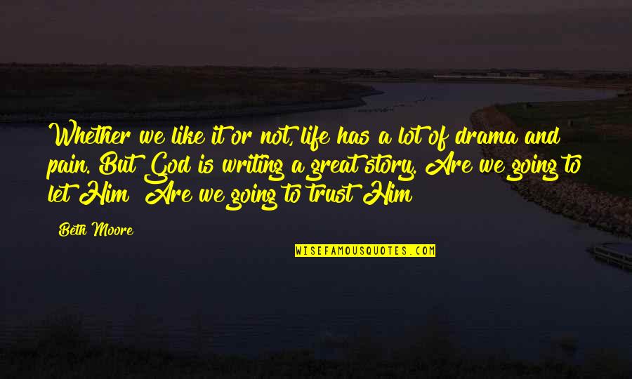 Has A Story Quotes By Beth Moore: Whether we like it or not, life has