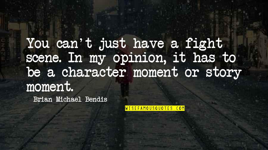 Has A Story Quotes By Brian Michael Bendis: You can't just have a fight scene. In