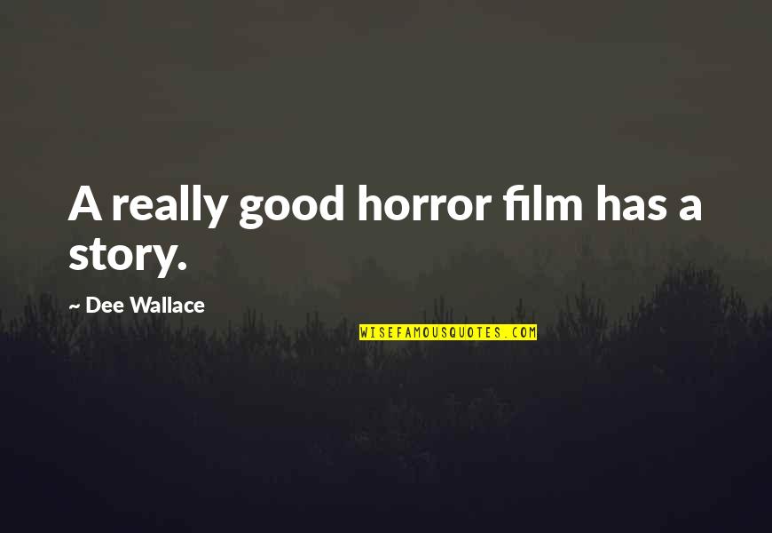 Has A Story Quotes By Dee Wallace: A really good horror film has a story.