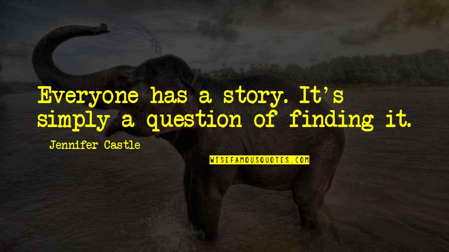 Has A Story Quotes By Jennifer Castle: Everyone has a story. It's simply a question