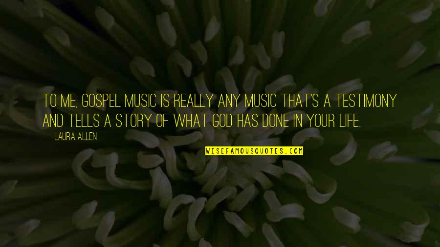 Has A Story Quotes By Laura Allen: To me, Gospel music is really any music