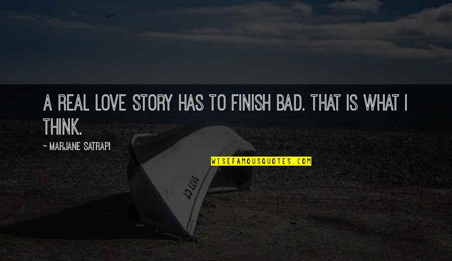 Has A Story Quotes By Marjane Satrapi: A real love story has to finish bad.