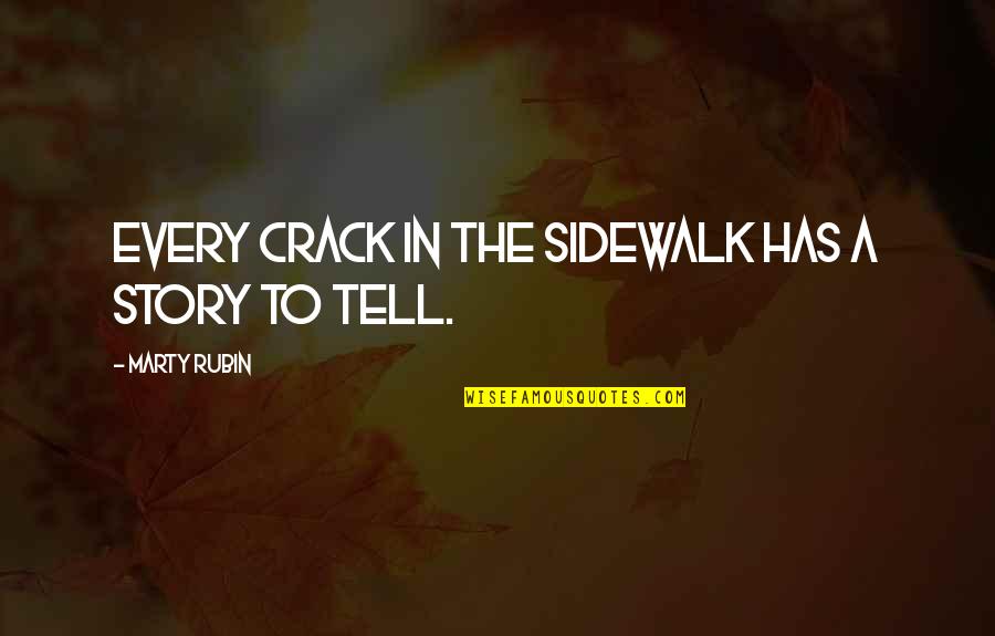Has A Story Quotes By Marty Rubin: Every crack in the sidewalk has a story