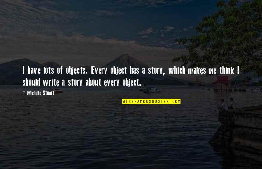 Has A Story Quotes By Michelle Stuart: I have lots of objects. Every object has
